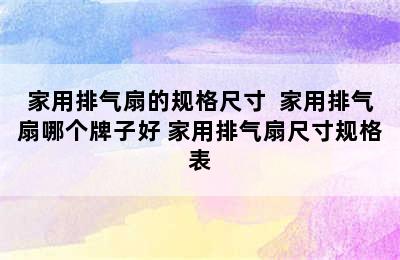 家用排气扇的规格尺寸  家用排气扇哪个牌子好 家用排气扇尺寸规格表